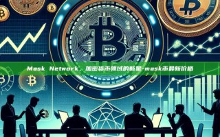 Mask Network，加密货币领域的新星-mask币最新价格