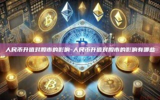 人民币升值对股市的影响-人民币升值对股市的影响有哪些